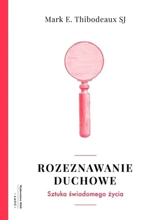 Rozeznawanie duchowe. Sztuka świadomego życia