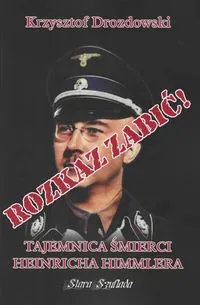 Rozkaz zabić! Tajemnica śmierci Heinricha Himmlera