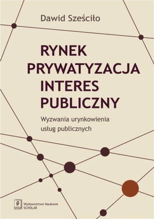 Rynek, Prywatyzacja, Interes Publiczny. Wyzwania Urynkowienia Usług Publicznych