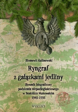 Ryngraf z gałązkami jedliny. Słownik biograficzny podziemia niepodległościowego w Beskidzie Makowskim 1945-1956