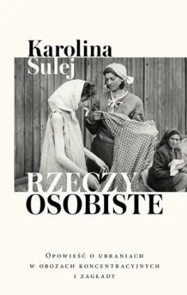 Rzeczy osobiste. Opowieść o ubraniach w obozach koncentracyjnych i zagłady