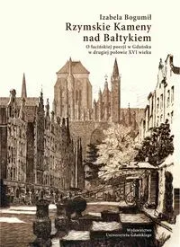 Rzymskie Kameny nad Bałtykiem O łacińskiej poezji w Gdańsku w drugiej połowie XVI wieku