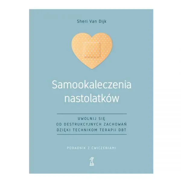 Samookaleczenia nastolatków Uwolnij się od destrukcyjnych zachowań dzięki technikom terapii DBT Poradnik z ćwiczeniami