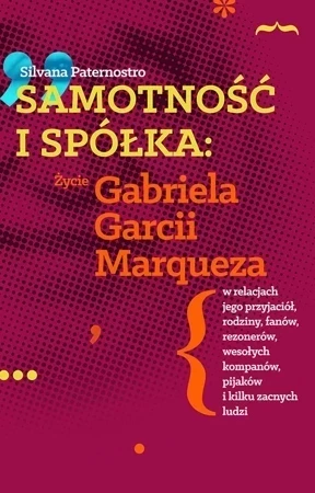 Samotność i spółka życie gabriela garcii marqueza w relacjach jego przyjaciół rodziny fanów rezonerów wesołych kompanów pijaków i wielu zacnych ludzi