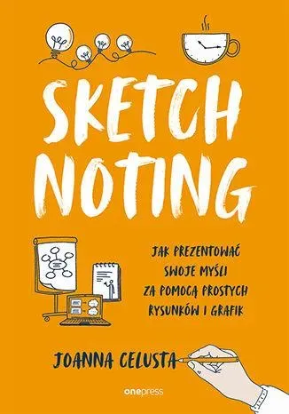 Sketchnoting. Jak prezentować swoje myśli za pomocą prostych rysunków i grafik