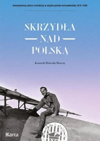 Skrzydła nad Polską. Amerykańscy piloci-ochotnicy w wojnie polsko-bolszewickiej 1919-1920