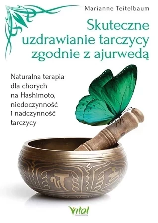 Skuteczne uzdrawianie tarczycy zgodnie z ajurwedą. Naturalna terapia dla chorych na Hashimoto, niedoczynność i nadczynność tarczycy