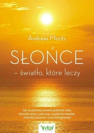 Słońce – światło, które leczy. Jak za pomocą światła pokonać raka, choroby serca, cukrzycę, zapalenie stawów, choroby zakaźne i inne dolegliwości wyd. 2024