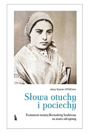 Słowa otuchy i pociechy. Testament świętej Bernadetty Soubirous