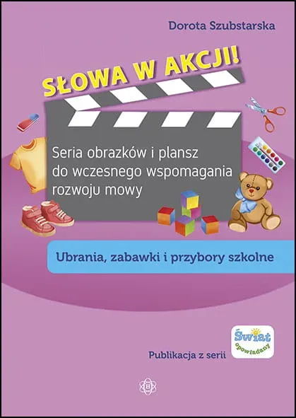 Słowa w akcji! Seria obrazków i plansz do wczesnego wspomagania rozwoju mowy. Ubrania, zabawki, przybory szkolne