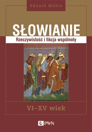 Słowianie. Rzeczywistość i fikcja wspólnoty, VI-XV wiek