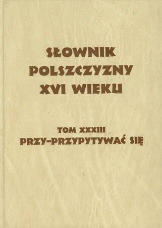 Słownik Polszczyzny XVI Wieku. Tom Xxxiii, Przy - Przypytywać Się