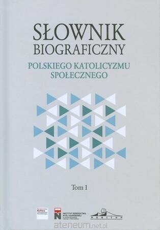 Słownik biograficzny polskiego katolicyzmu społecznego. Tom 1