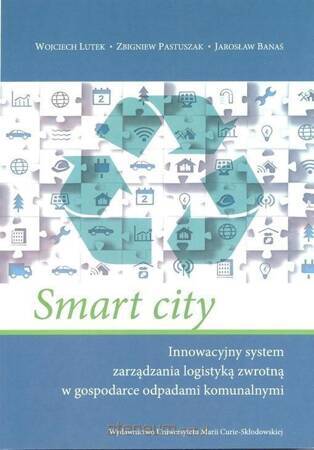 Smart city Innowacyjny system zarządzania logistyką zwrotną w gospodarce odpadami komunalnymi