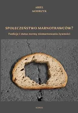 Społeczeństwo marnotrawców? Funkcje i status normy marnotrawienia żywności