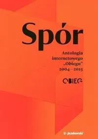 Spór. Antologia internetowego Obiegu 2004-2015