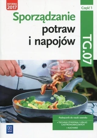 Sporządzanie potraw i napojów.Kwalifikacja TG.07.Podręcznik Część 1 REFORMA 2017