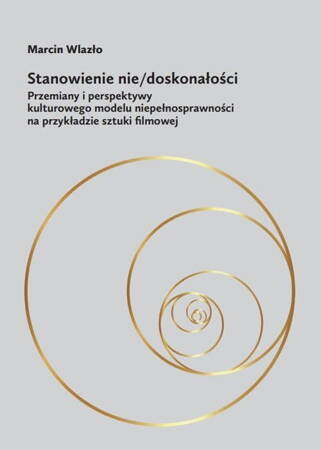 Stanowienie Nie/doskonałości Przemiany I Perspektywy Kulturowego Modelu Niepełnosprawności Na Przykładzie Sztuki Filmowej