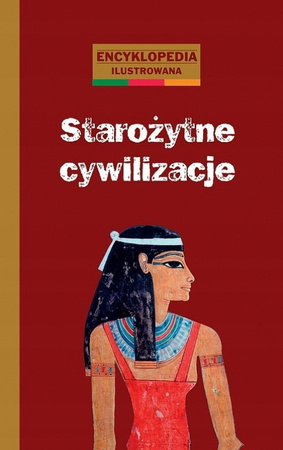 Starożytne Cywilizacje. Encyklopedia Ilustrowana