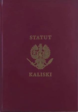 Statut Kaliski. Historia Statusu Kaliskiego księcia Bolesława Pobożnego z roku 1264 i jego iluminacji przez Artura Szyka w latach 1926-1928