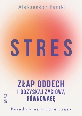 Stres. Złap oddech i odzyskaj życiową równowagę. Poradnik na trudne czasy