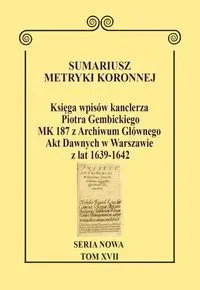 Sumariusz metryki koronnej Seria nowa Księga wpisów kanclerza Piotra Gembickiego MK 187