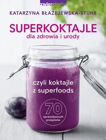 Superkoktajle dla zdrowia i urody. Czyli koktajle z superfoods