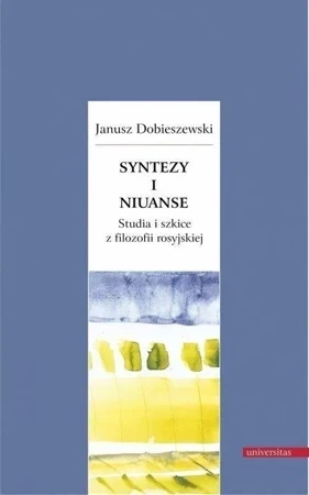 Syntezy i niuanse Studia i szkice z filozofii rosyjskiej