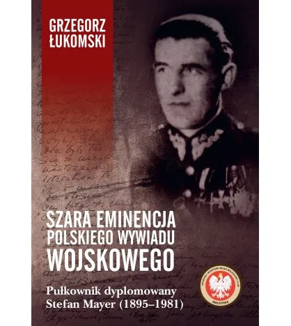 Szara eminencja polskiego wywiadu wojskowego. Pułkownik dyplomowany Stefan Mayer (1895–1981)