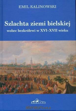 Szlachta ziemi bielskiej wobec bezkrólewi w XVI-XVII wieku