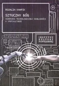 Sztuczny Bóg. Wizerunki Technologicznej...