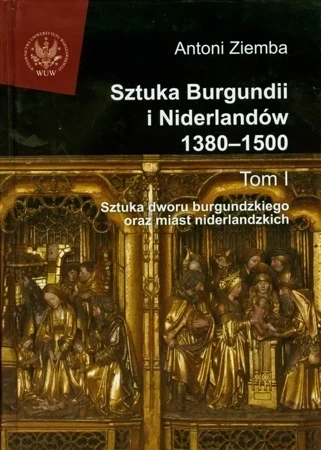 Sztuka Burgundii i Niderlandów 1380-1500. Tom 1