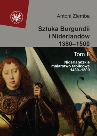 Sztuka Burgundii i Niderlandów 1380-1500 Tom 2. Niderlandzkie malarstwo tablicowe 1430-1500