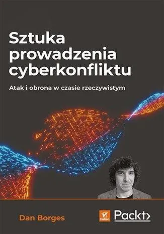 Sztuka prowadzenia cyberkonfliktu Atak i obrona w czasie rzeczywistym