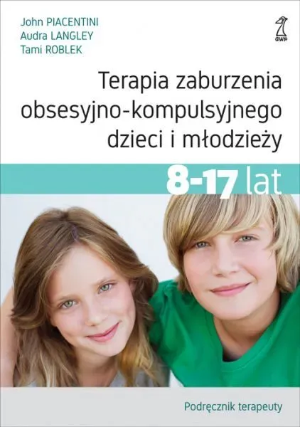 Terapia zaburzenia obsesyjno-kompulsyjnego dzieci i młodzieży 8-17 lat. Podręcznik terapeuty