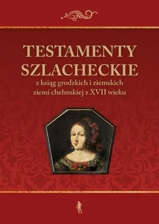 Testamenty szlacheckie z ksiąg grodzkich...