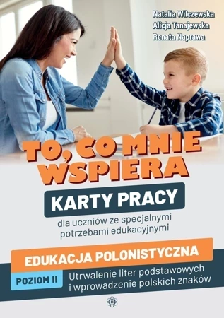 To, co mnie wspiera. Karty pracy dla uczniów ze specjalnymi potrzebami edukacyjnymi. Edukacja polonistyczna. Poziom II: Utrwalenie liter podstawowych i wprowadzenie polskich znaków