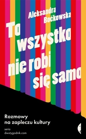 To wszystko nie robi się samo. Rozmowy na zapleczu kultury