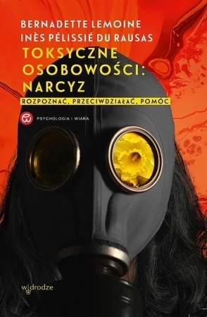 Toksyczne osobowości: narcyz. Rozpoznać, przeciwdziałać, pomóc.