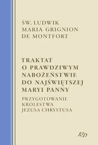 Traktat o prawdziwym nabożeństwie do Najświętszej Maryi Panny. Przygotowanie Królestwa Jezusa Chrystusa