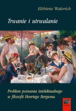 Trwanie i utrwalanie. Problem poznania intelektualnego w filozofii Henriego Bergson