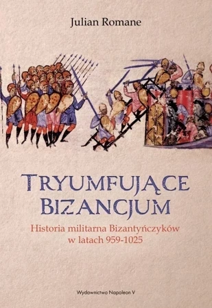 Tryumfujące Bizancjum. Historia militarna bizantyńczyków 959-1025