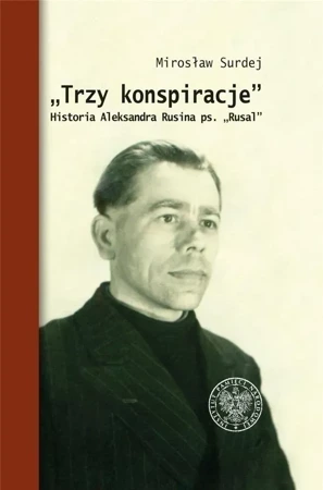 Trzy konspiracje. Historia Aleksandra Rusina...