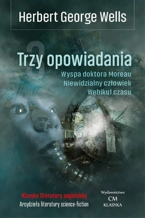 Trzy opowiadania: Wehikuł czasu, Niewidzialny człowiek, Wyspa doktora Moreau