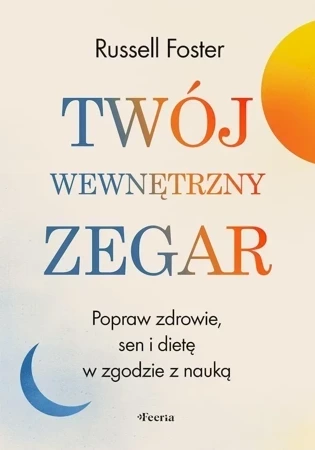 Twój wewnętrzny zegar. Popraw zdrowie, sen i dietę w zgodzie z nauką