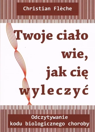 Twoje ciało wie jak cię wyleczyć. Odczytywanie kodu biologicznego choroby (dodruk 2023)