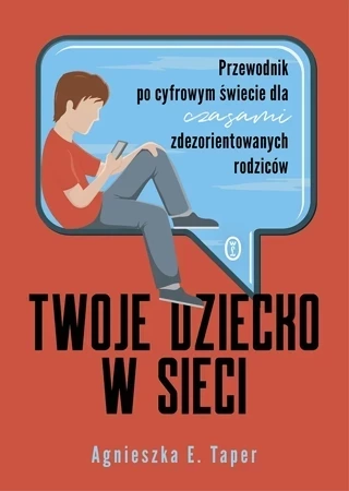 Twoje dziecko w sieci. Przewodnik po cyfrowym świecie dla czasami zdezorientowanych rodziców