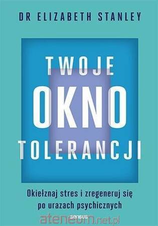 Twoje okno tolerancji. Okiełznaj stres i zregeneruj się po urazach psychicznych