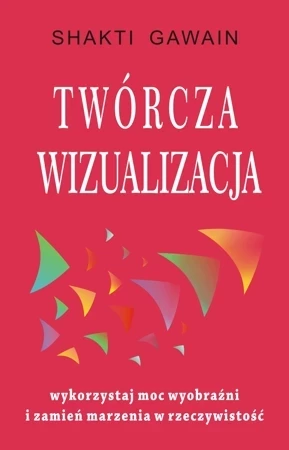 Twórcza wizualizacja. Wykorzystaj moc wyobraźni i zamień marzenia w rzeczywistość