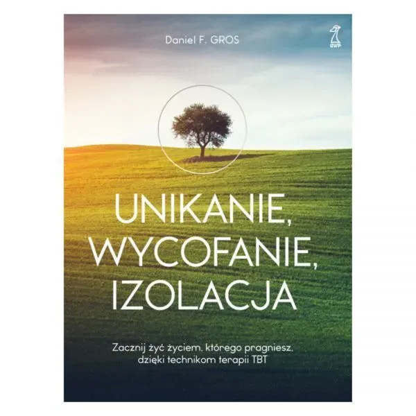 UNIKANIE, WYCOFANIE, IZOLACJA Zacznij żyć życiem, którego pragniesz, dzięki technikom terapii TBT